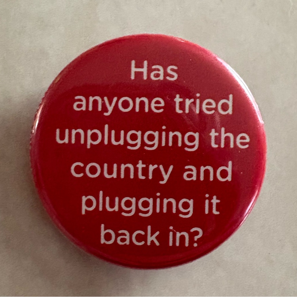 Red Political Humor Button Pin - "Has anyone tried unplugging the country"
